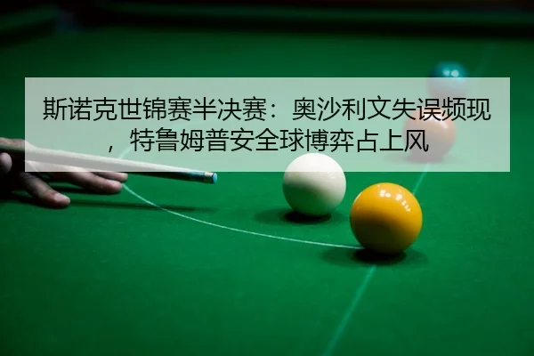 si-nuo-ke-shi-jin-sai-ban-jue-sai-ao-sha-li-wen-shi-wu-pin-xian-te-lu-mu-pu-an-quan-qiu-bo-yi-zhan-shang-feng-3-573.jpg
