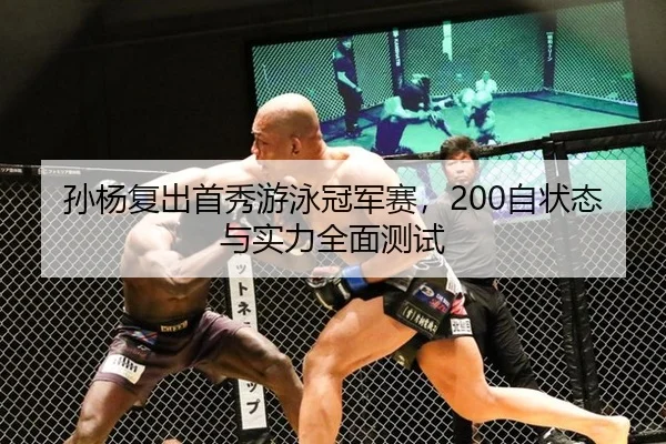 孙杨复出首秀游泳冠军赛，200自状态与实力全面测试