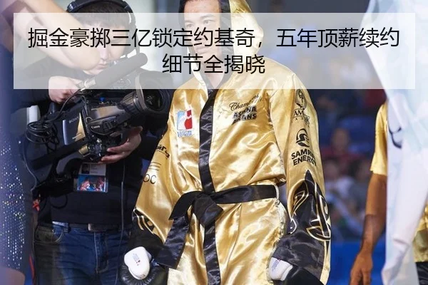 掘金豪掷三亿锁定约基奇，五年顶薪续约细节全揭晓